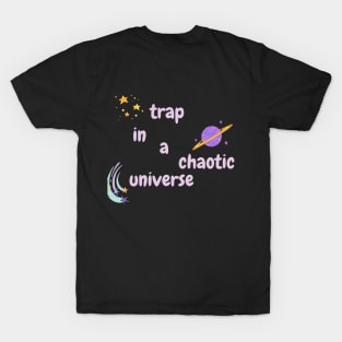 TRAP IN A CHAOTIC UNIVERSE T-Shirt